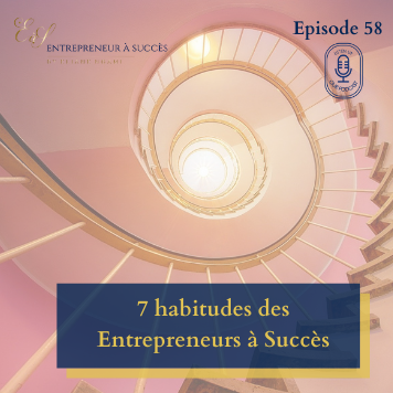 Ep # 58 : 7 habitudes des entrepreneurs à succès